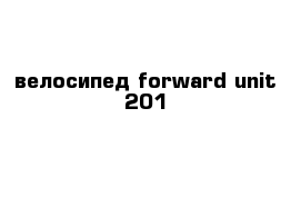 велосипед forward unit 201